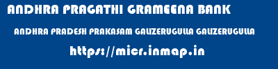 ANDHRA PRAGATHI GRAMEENA BANK  ANDHRA PRADESH PRAKASAM GALIZERUGULLA GALIZERUGULLA  micr code